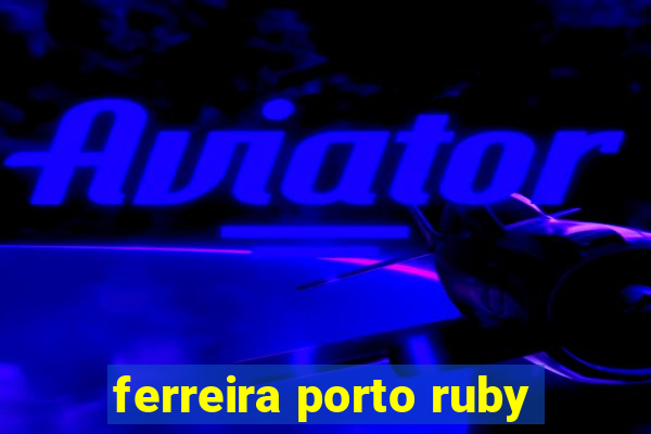 ferreira porto ruby