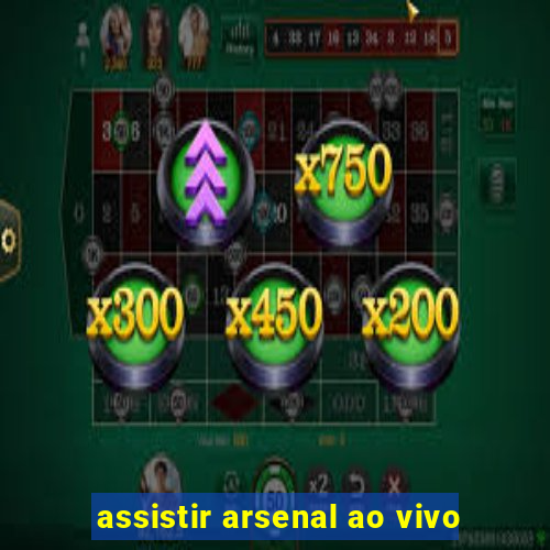 assistir arsenal ao vivo