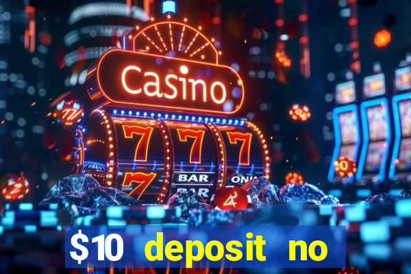 $10 deposit no wager casinos