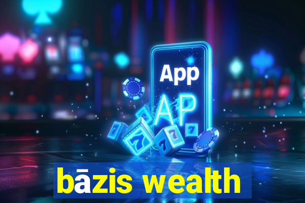 bāzis wealth