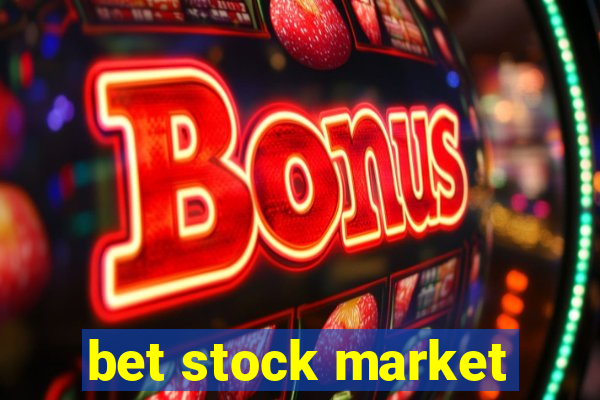 bet stock market