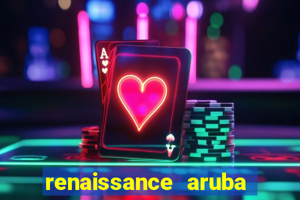 renaissance aruba resort & casino - all inclusive