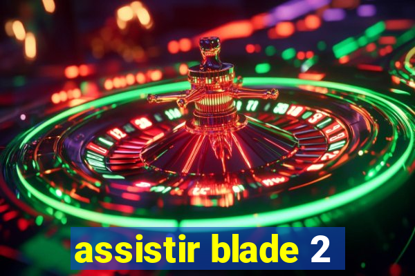 assistir blade 2