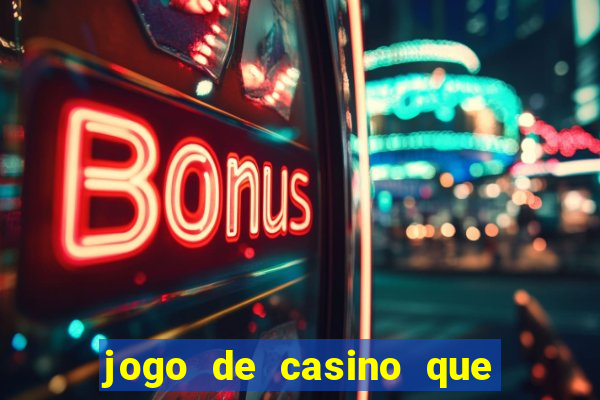 jogo de casino que ganha dinheiro de verdade