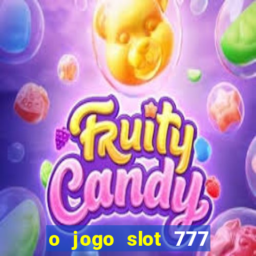 o jogo slot 777 win paga mesmo