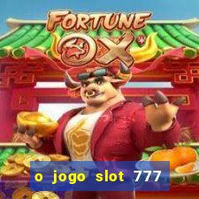 o jogo slot 777 win paga mesmo