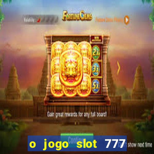 o jogo slot 777 win paga mesmo