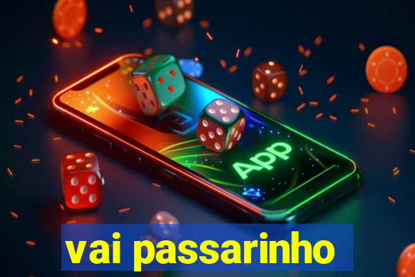 vai passarinho