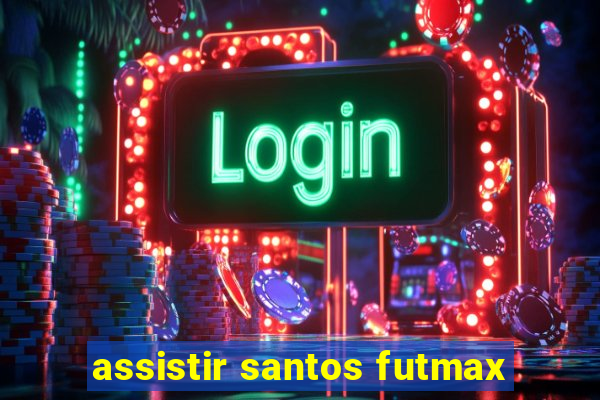 assistir santos futmax