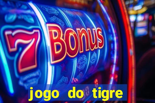 jogo do tigre ganha dinheiro