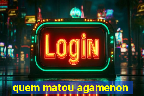 quem matou agamenon