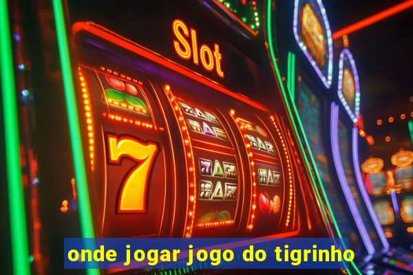 onde jogar jogo do tigrinho