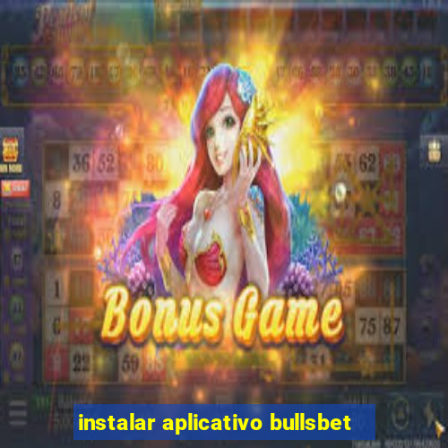 instalar aplicativo bullsbet