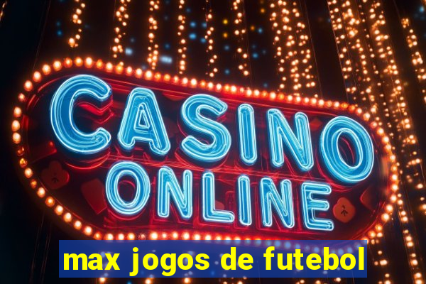 max jogos de futebol