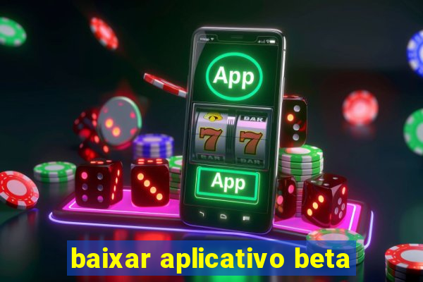 baixar aplicativo beta