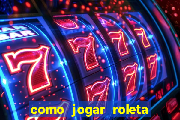 como jogar roleta europeia bet365