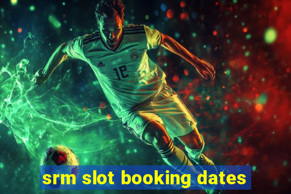 srm slot booking dates