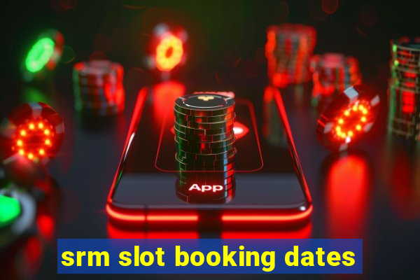 srm slot booking dates