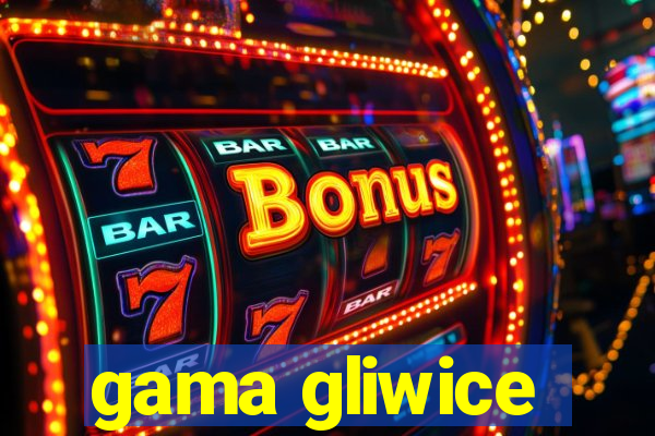 gama gliwice