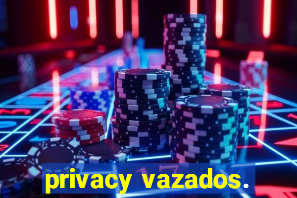 privacy vazados.