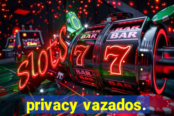 privacy vazados.