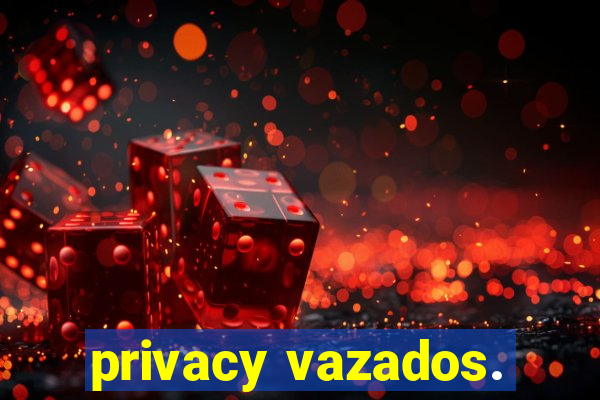 privacy vazados.