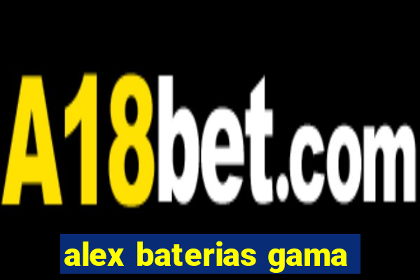 alex baterias gama