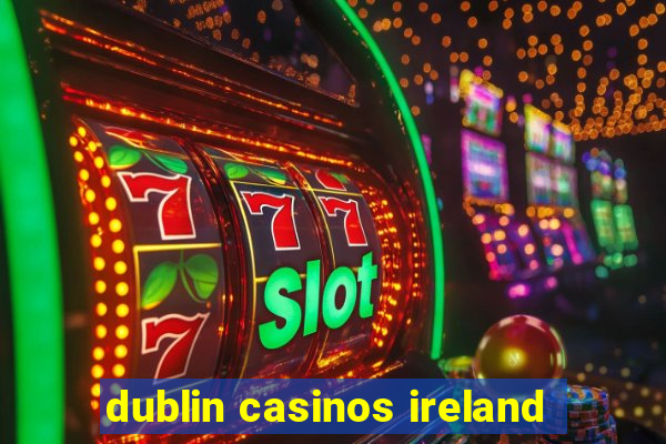 dublin casinos ireland