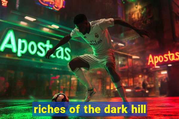 riches of the dark hill