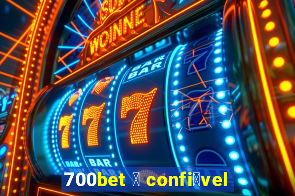 700bet 茅 confi谩vel