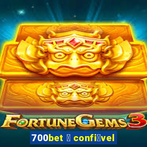 700bet 茅 confi谩vel