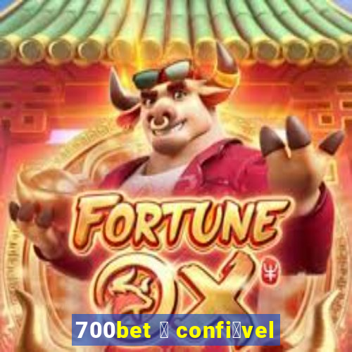 700bet 茅 confi谩vel