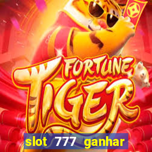 slot 777 ganhar dinheiro sem depositar