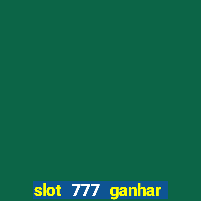 slot 777 ganhar dinheiro sem depositar