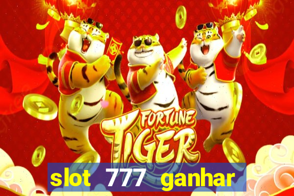 slot 777 ganhar dinheiro sem depositar