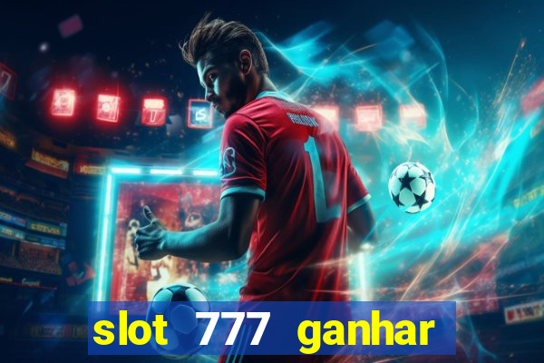 slot 777 ganhar dinheiro sem depositar