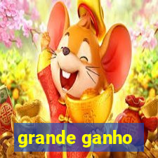 grande ganho