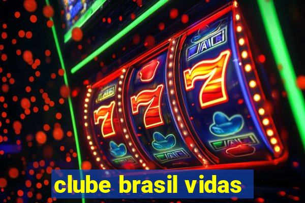 clube brasil vidas