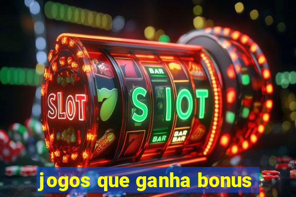 jogos que ganha bonus