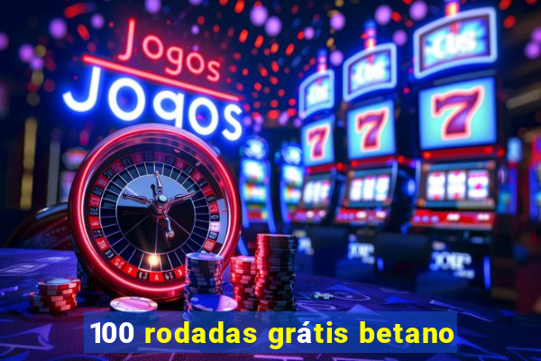 100 rodadas grátis betano