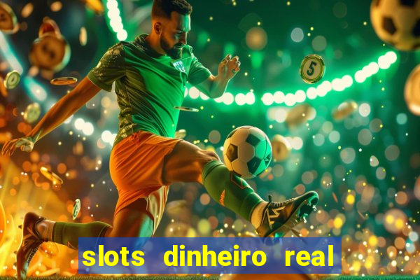 slots dinheiro real grátis sem deposito