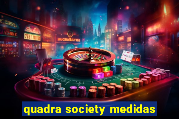 quadra society medidas