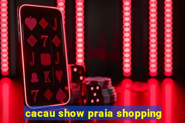 cacau show praia shopping