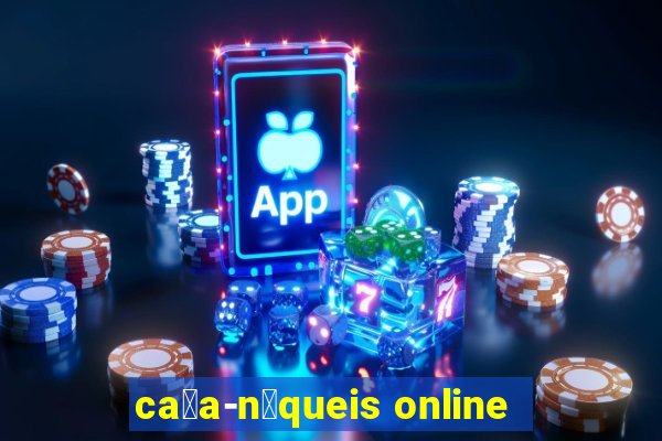 ca莽a-n铆queis online