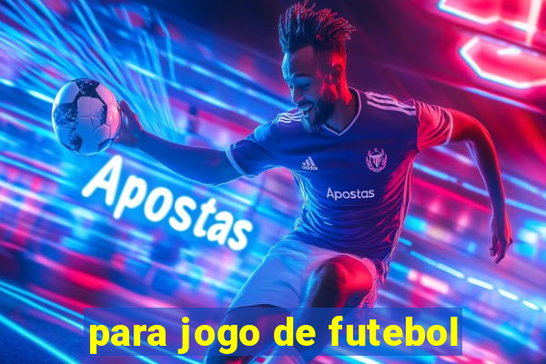 para jogo de futebol