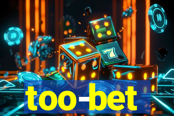 too-bet