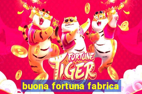 buona fortuna fabrica