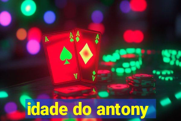 idade do antony