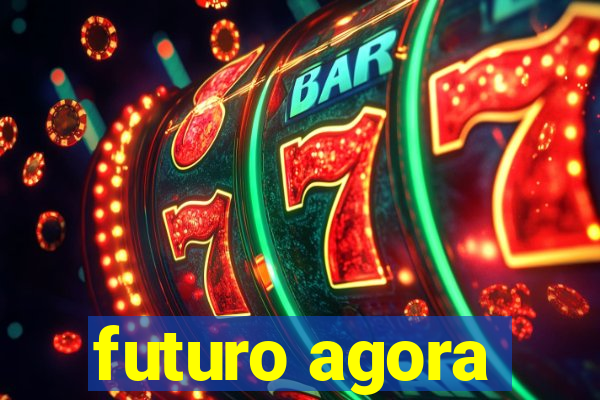 futuro agora