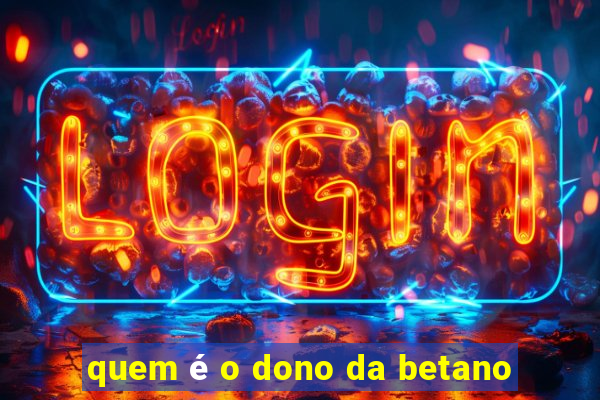 quem é o dono da betano